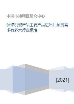 保修機(jī)械產(chǎn)品主要產(chǎn)品進(jìn)出口預(yù)測(cè)需求有多大行業(yè)標(biāo)準(zhǔn)